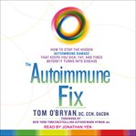 The autoimmune fix : how to stop the hidden autoimmune damage that keeps you sick, fat, and tired before it turns into disease cover image