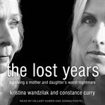 The lost years : surviving a mother and daughter's worst nightmare cover image