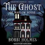 The Ghost of Marlow House: Haunting Danielle Series, Book 1 cover image