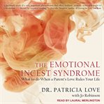 The emotional incest syndrome: what to do when a parent's love rules your life cover image