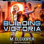 Building Victoria : Intrepid Saga, Book 3 cover image