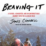Braving it : a father, a daughter, and an unforgettable journey into the Alaskan wild cover image