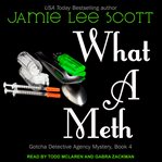 What a Meth : Gotcha Detective Agency Series, Book 4 cover image