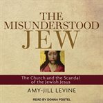 The misunderstood Jew: the Church and the scandal of the Jewish Jesus cover image