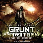 Grunt traitor : a Task Force Ombra novel cover image