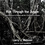 Run through the jungle: real adventures in Vietnam with the 173rd Airborne Brigade cover image