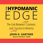 The hypomanic edge : the link between (a little) craziness and (a lot of) success in America cover image