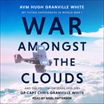War amongst the clouds : my flying experiences in World War I and the follow-on years 1920-1983 cover image