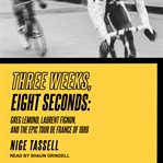 Three weeks, eight seconds : Greg Lemond, Laurent Fignon, and the epic Tour de France of 1989 cover image