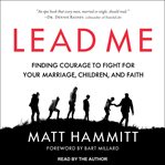 Lead me. Finding Courage to Fight for Your Marriage, Children, and Faith cover image