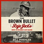 The brown bullet : rajo jack's drive to integrate auto racing cover image