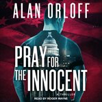 Pray for the innocent : a thriller cover image