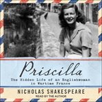 Priscilla. The Hidden Life of an Englishwoman in Wartime France cover image