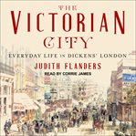The victorian city : everyday life in Dickens' London cover image
