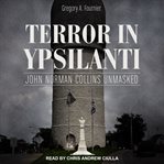 Terror in Ypsilanti : John Norman Collins unmasked cover image