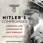 Hitler's compromises: coercion and consensus in Nazi Germany cover image
