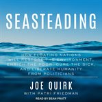 Seasteading: how ocean cities will restore the environment, enrich the poor, cure the sick, and liberate humanity from politicians cover image