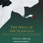 The spell of the sensuous : perception and language in a more-than- human world cover image
