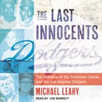 The last Innocents : the collision of the turbulent sixties and the Los Angeles Dodgers cover image