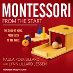 Montessori from the start : the child at home from birth to age three cover image