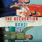 The accusation : forbidden stories from inside North Korea cover image
