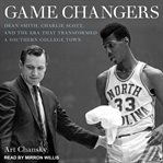 Game changers : Dean Smith, Charlie Scott, and the era that transformed a Southern college town cover image