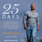 25 days : a proven program to rewire your brain, stop weight gain, and finally crush the habits you hate-- forever cover image