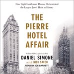 The Pierre Hotel affair : how eight gentlemen thieves orchestrated the largest jewel heist in history cover image