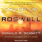 Cover-up at Roswell : exposing the 70-year conspiracy to suppress the truth cover image
