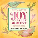 Joy in every moment : mindful exercises for waking up to the wonders of ordinary life cover image
