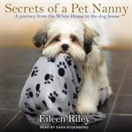 Secrets of a pet nanny : a journey from the White House to the dog house cover image