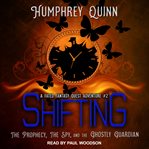 Shifting. The Prophecy, The Spy, and The Ghostly Guardian cover image