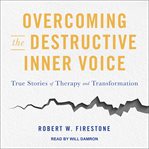 Overcoming the destructive inner voice : true stories of therapy and transformation cover image