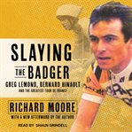 Slaying the badger : LeMond, Hinault and the greatest ever Tour de France cover image