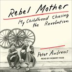 Rebel mother : my childhood chasing the revolution cover image