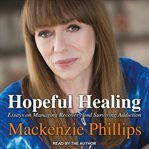 Hopeful healing : essays on managing recovery and surviving addiction cover image