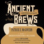 Ancient brews : rediscovered and re-created cover image