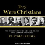They were Christians : the inspiring faith of men and women who changed the world cover image