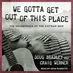 We gotta get out of this place : the soundtrack of the Vietnam War cover image