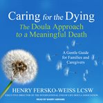 Caring for the dying : the doula approach to a meaningful death cover image