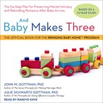 And baby makes three. The Six-Step Plan for Preserving Marital Intimacy and Rekindling Romance After Baby Arrives cover image