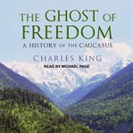 The ghost of freedom : a history of the Caucasus cover image