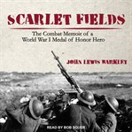 Scarlet fields : the combat memoir of a World War I Medal of Honor hero cover image