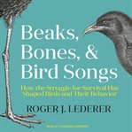 Beaks, bones, and bird songs : how the struggle for survival has shaped birds and their behavior cover image