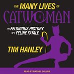 The many lives of catwoman. The Felonious History of a Feline Fatale cover image