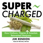 Super-charged : how outlaws, hippies, and scientists helped create today's super-charged cannabis cover image