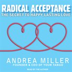 Radical acceptance. The Secret to Happy, Lasting Love cover image