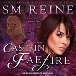 Cast in faefire : an urban fantasy romance cover image