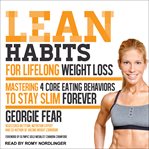 Lean habits for lifelong weight loss : mastering 4 core eating behaviors to stay slim forever cover image