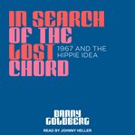 In search of the lost chord : 1967 and the hippie idea cover image